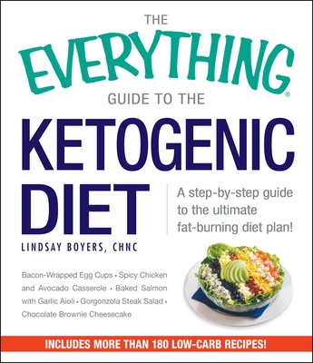 The Everything Guide to the Ketogenic Diet: A Step-By-Step Guide to the Ultimate Fat-Burning Diet Plan! - Boyers, Lindsay