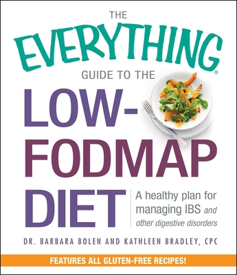 The Everything Guide To The Low-FODMAP Diet: A Healthy Plan for Managing IBS and Other Digestive Disorders - Bolen, Barbara, and Bradley, Kathleen, CPC