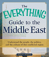 The Everything Guide to the Middle East: Understand the People, the Politics, and the Culture of This Conflicted Region