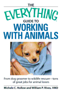The Everything Guide to Working with Animals: From Dog Groomer to Wildlife Rescuer - Tons of Great Jobs for Animal Lovers - Hollow, Michele C, and Rives, William P