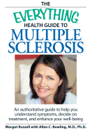 The Everything Health Guide to Multiple Sclerosis: An Authoritative Guide to Help You Understand Symptoms, Decide on Treatment, and Enhance Your Well-Being