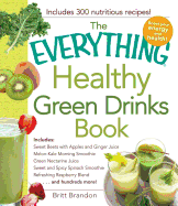 The Everything Healthy Green Drinks Book: Includes Sweet Beets with Apples and Ginger Juice, Melon-Kale Morning Smoothie, Green Nectarine Juice, Sweet and Spicy Spinach Smoothie, Refreshing Raspberry Blend and hundreds more!
