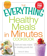 The Everything Healthy Meals in Minutes Book: Quick-And-Easy Recipes for Shedding Pounds Fast
