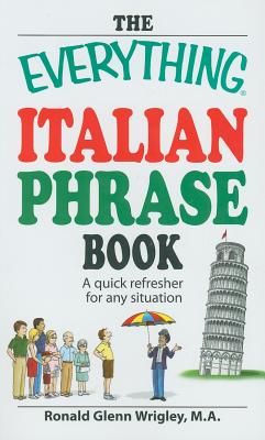 The Everything Italian Phrase Book: A Quick Refresher for Any Situation - Wrigley, Ronald Glenn