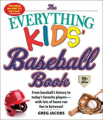 The Everything Kids' Baseball Book: From Baseball's History to Today's Favorite Players--With Lots of Home Run Fun in Between! - Jacobs, Greg
