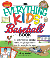 The Everything Kids' Baseball Book: The All-Time Greats, Legendary Teams, Today's Superstars--And Tips on Playing Like a Pro