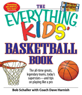 The Everything Kids' Basketball Book: The All-Time Greats, Legendary Teams, Today's Superstars - And Tips on Playing Like a Pro - Schaller, Bob, and Harnish, Coach Dave
