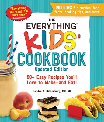 The Everything Kids' Cookbook, Updated Edition: 90+ Easy Recipes You'll Love to Make--And Eat! - Nissenberg, Sandra K