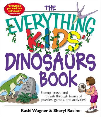 The Everything Kids' Dinosaurs Book: Stomp, Crash, and Thrash Through Hours of Puzzles, Games, and Activities! - Wagner, Kathi