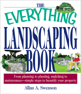 The Everything Landscaping Book: From Planning to Planting, Mulching to Maintenance--Simple Steps to Beautify Your Property