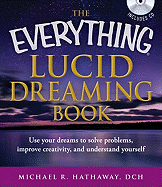 The Everything Lucid Dreaming: Use Your Dreams to Solve Problems, Improve Creativity, and Understand Yourself