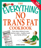 The Everything No Trans Fats Cookbook: From Store Shelves to Your Kitchen Table--Healthy Meals Your Family Will Love