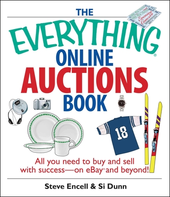 The Everything Online Auctions Book: All You Need to Buy and Sell with Success--On Ebay and Beyond - Encell, Steve, and Dunn, Si