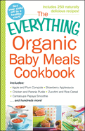 The Everything Organic Baby Meals Cookbook: Includes Apple and Plum Compote, Strawberry Applesauce, Chicken and Parsnip Puree, Zucchini and Rice Cereal, Cantaloupe Papaya Smoothie...and Hundreds More!