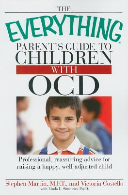 The Everything Parent's Guide to Children with Ocd: Professional, Reassuring Advice for Raising a Happy, Well-Adjusted Child - Martin, Stephen