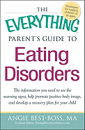 The Everything Parent's Guide to Eating Disorders: The Information You Need to See the Warning Signs, Help Promote Positive Body Image, and Develop a Recovery Plan for Your Child