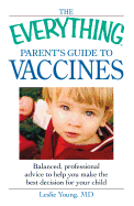 The Everything Parent's Guide to Vaccines: Balanced, Professional Advice to Help You Make the Best Decision for Your Child - Young, Leslie, M.D.