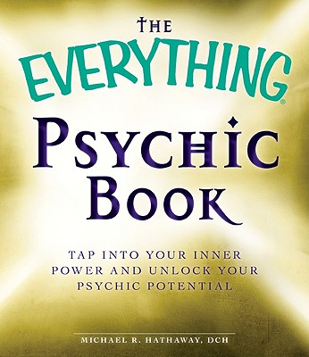 The Everything Psychic Book: Tap Into Your Inner Power and Discover Your Inherent Abilities - Hathaway, Michael R