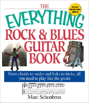 The Everything Rock & Blues Guitar Book: From Chords to Scales and Licks to Tricks, All You Need to Play Like the Greats - Schonbrun, Marc