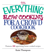 The Everything Slow Cooking for a Crowd Cookbook: Features 300 Appetizing Home-Cooked Recipes
