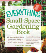 The Everything Small-Space Gardening Book: All You Need to Plant, Grow, and Enjoy a Small-Space Garden