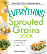 The Everything Sprouted Grains Book: A Complete Guide to the Miracle of Sprouted Grains