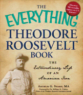 The Everything Theodore Roosevelt Book: The Extraordinary Life of an American Icon - Sharp, Arthur G, Ma