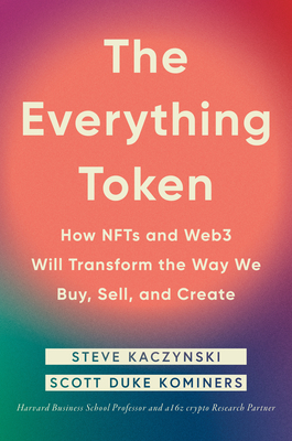 The Everything Token: How Nfts and Web3 Will Transform the Way We Buy, Sell, and Create - Kaczynski, Steve, and Kominers, Scott Duke