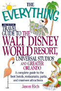 The Everything Travel Guide to the Walt Disney World Resort, Universal Studios, and Greater Orlando: A Complete Guide to Best Hotels, Restaurants, Parks, and Must-See Attractions - Rich, Jason
