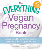 The Everything Vegan Pregnancy Book: All You Need to Know for a Healthy Pregnancy That Fits Your Lifestyle