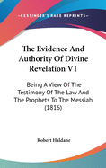 The Evidence And Authority Of Divine Revelation V1: Being A View Of The Testimony Of The Law And The Prophets To The Messiah (1816)