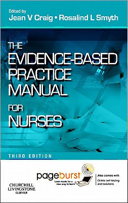 The Evidence-Based Practice Manual for Nurses: with Pageburst online access - Smyth, Rosalind L, Professor, and Craig, Jean V., MSc, PhD, RGN (Editor)