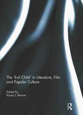 The 'Evil Child' in Literature, Film and Popular Culture - Renner, Karen J. (Editor)