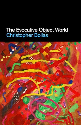 The Evocative Object World - Bollas, Christopher, Professor