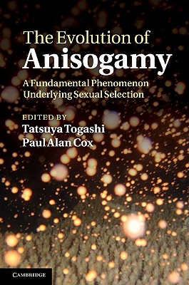 The Evolution of Anisogamy: A Fundamental Phenomenon Underlying Sexual Selection - Togashi, Tatsuya (Editor), and Cox, Paul Alan (Editor)