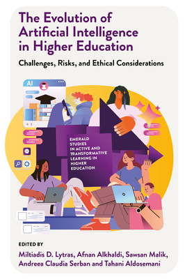 The Evolution of Artificial Intelligence in Higher Education: Challenges, Risks, and Ethical Considerations - Lytras, Miltiadis (Editor), and Alkhaldi, Afnan (Editor), and Malik, Sawsan (Editor)