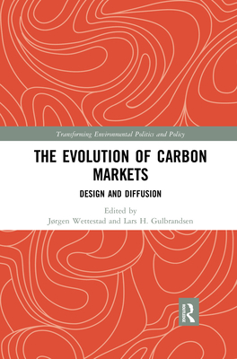 The Evolution of Carbon Markets: Design and Diffusion - Wettestad, Jrgen (Editor), and Gulbrandsen, Lars (Editor)
