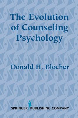 The Evolution of Counseling Psychology - Blocher, Donald, PhD