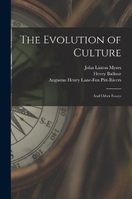 The Evolution of Culture: And Other Essays - Myres, John Linton, and Pitt-Rivers, Augustus Henry Lane-Fox, and Balfour, Henry