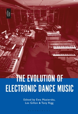 The Evolution of Electronic Dance Music - Mazierska, Ewa (Editor), and Rigg, Tony (Editor), and Gillon, Les (Editor)
