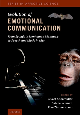 The Evolution of Emotional Communication: From Sounds in Nonhuman Mammals to Speech and Music in Man - Altenmller, Eckart (Editor), and Schmidt, Sabine (Editor), and Zimmermann, Elke (Editor)