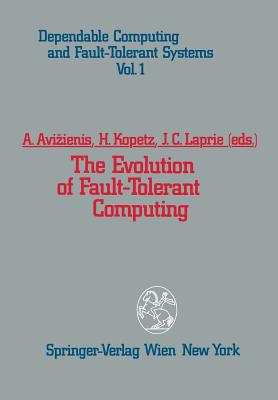 The Evolution of Fault-Tolerant Computing: In the Honor of William C. Carter - Avizienis, A (Editor), and Kopetz, H (Editor), and Laprie, J C (Editor)