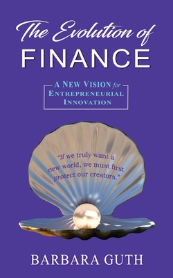 The Evolution of Finance: A New Vision for Entrepreneurial Innovation - Guth, Barbara