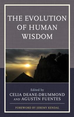 The Evolution of Human Wisdom - Deane-Drummond, Celia (Contributions by), and Fuentes, Agustn (Contributions by), and Baynes-Rock, Marcus (Contributions by)