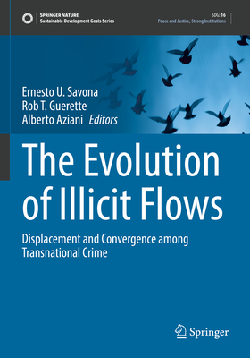 The Evolution of Illicit Flows: Displacement and Convergence among Transnational Crime - Savona, Ernesto U. (Editor), and Guerette, Rob T. (Editor), and Aziani, Alberto (Editor)