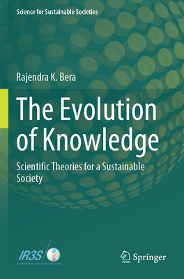 The Evolution of Knowledge: Scientific Theories for a Sustainable Society - Bera, Rajendra K.