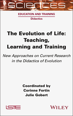 The Evolution of Life: Teaching, Learning and Training - New Approaches on Current Research in the Didactics of Evolution - Fortin, Corinne (Editor), and Gobert, Julie (Editor)