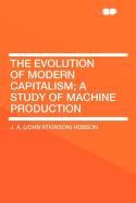 The Evolution of Modern Capitalism; A Study of Machine Production