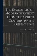 The Evolution of Modern Strategy From the XVIIIth Century to the Present Time