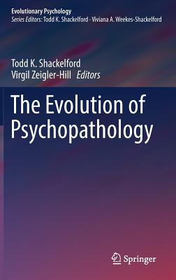 The Evolution of Psychopathology - Shackelford, Todd K, Dr. (Editor), and Zeigler-Hill, Virgil (Editor)